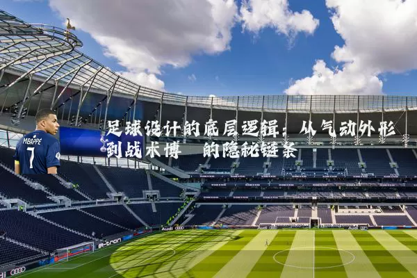 足球设计的底层逻辑：从气动外形到战术博弈的隐秘链条