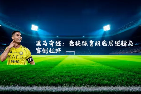 黑马奇迹：竞技体育的底层逻辑与赛制杠杆