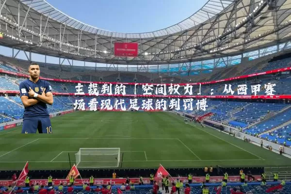 主裁判的「空间权力」:从西甲赛场看现代足球的判罚博弈