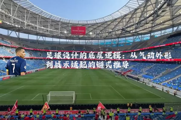 足球设计的底层逻辑：从气动外形到战术适配的链式推导