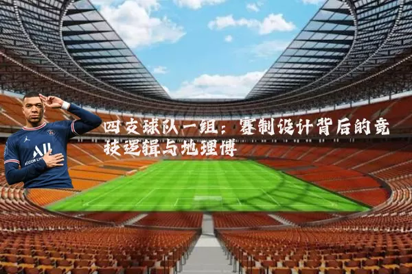 四支球队一组:赛制设计背后的竞技逻辑与地理博弈