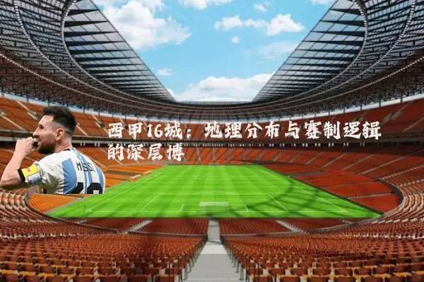 西甲16城：地理分布与赛制逻辑的深层博弈